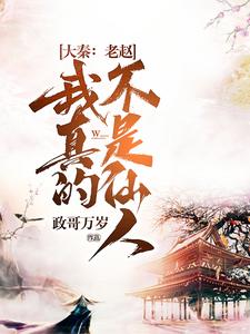 大秦：老赵，我真的不是仙人赵胜王无弹窗大结局_大秦：老赵，我真的不是仙人免费阅读