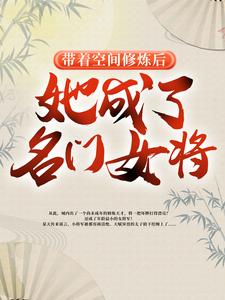 热门小说带着空间修炼后，她成了名门女将明海陈婶子村长明樱_带着空间修炼后，她成了名门女将(明海陈婶子村长明樱)小说全文免费阅读