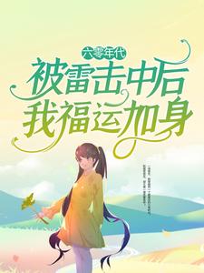 全文小说《六零年代：被雷击中后我福运加身》小说_(主角是唐心老师)六零年代：被雷击中后我福运加身全文阅读