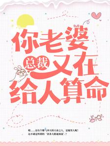 全网爆火总裁，你老婆又在给人算命叶紫鸢洛依依万妮_总裁，你老婆又在给人算命(叶紫鸢洛依依万妮)免费全本阅读