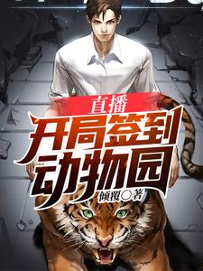 直播：开局签到动物园林烨陈柔柔小说无弹窗_直播：开局签到动物园免费小说