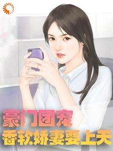 最近很火的小说《豪门团宠：香软娇妻要上天》小说_(主角是薄斯年苏晚晚蓝山)豪门团宠：香软娇妻要上天小说全本章节