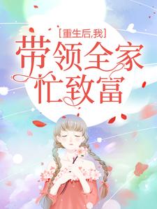 精品推荐重生后，我带领全家忙致富李淑英刘氏李家_重生后，我带领全家忙致富(李淑英刘氏李家)最新全本小说