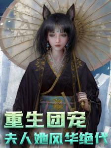 推荐重生团宠：夫人她风华绝代时念时冉冉贺常年唐之枫_重生团宠：夫人她风华绝代(时念时冉冉贺常年唐之枫)最新免费