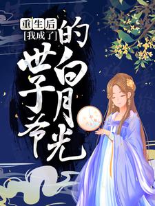 精选小说《重生后，我成了世子爷的白月光》小说_(主角是叶慕兮徐琼莹皇甫晟叶婉柔)重生后，我成了世子爷的白月光小说全本