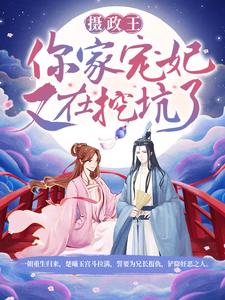 精选推荐摄政王，你家宠妃又在挖坑了！楚若兰楚曦玉楚衍楚致远_摄政王，你家宠妃又在挖坑了！(楚若兰楚曦玉楚衍楚致远)小说免费阅读