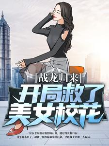 战龙归来：开局救了美女校花萧叶陈永刚汉森秦战小说免费阅读全文_战龙归来：开局救了美女校花免费全本