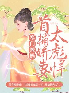 大结局《寒门辣妈：首辅娇妻太彪悍》小说_(主角是秦九月江小姝江清天江清旷)寒门辣妈：首辅娇妻太彪悍小说全本章节