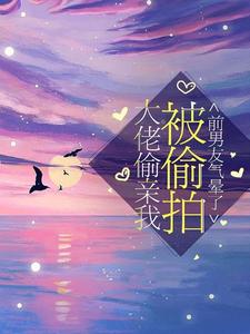 全本免费大佬偷亲我被偷拍，前男友气晕了季清棠陆星野谢遇黎书_大佬偷亲我被偷拍，前男友气晕了(季清棠陆星野谢遇黎书)小说无广告