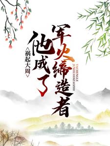 热门推荐祸起大周，他成了军火缔造者马晋王世贞曹坤_祸起大周，他成了军火缔造者(马晋王世贞曹坤)全本免费阅读