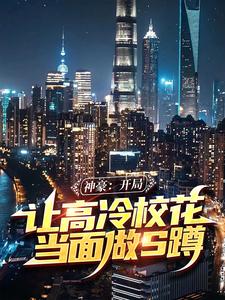无删减神豪：开局让高冷校花当面做S蹲叶云洲尹雪_神豪：开局让高冷校花当面做S蹲(叶云洲尹雪)小说免费阅读全文