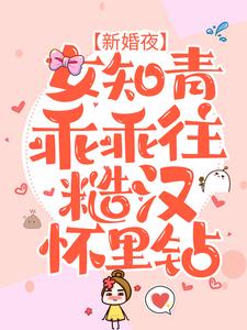 热门推荐《新婚夜，女知青乖乖往糙汉怀里钻》小说_(主角是顾一航夏小沫宋东阳李绿茵)新婚夜，女知青乖乖往糙汉怀里钻免费全本阅读