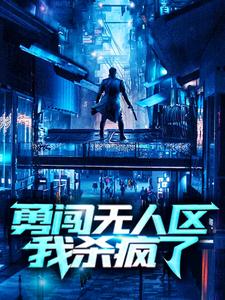 全本免费勇闯无人区，我杀疯了楚泽_勇闯无人区，我杀疯了(楚泽)最新免费