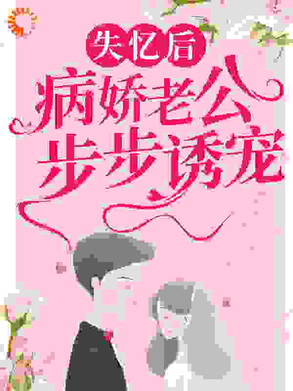 全文免费《失忆后，病娇老公步步诱宠》小说_(主角是时厉深苏沐曦)失忆后，病娇老公步步诱宠免费阅读