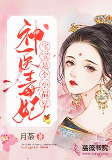 全本免费神医毒妃宝宝是个小福星王妃王爷小世子三王妃_神医毒妃宝宝是个小福星(王妃王爷小世子三王妃)免费阅读