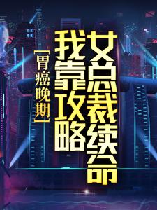 胃癌晚期：我靠攻略女总裁续命萧辰苏沐张玲玲最新小说_胃癌晚期：我靠攻略女总裁续命小说全文免费阅读