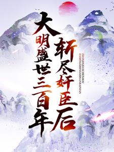 爆火小说斩尽奸臣后，大明盛世三百年_斩尽奸臣后，大明盛世三百年(崇祯叶轩王承恩方正化)小说阅读
