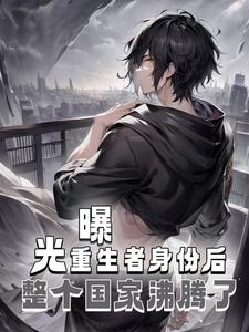 热门小说曝光重生者身份后，整个国家沸腾了许峰王浩封长青_曝光重生者身份后，整个国家沸腾了(许峰王浩封长青)免费全本
