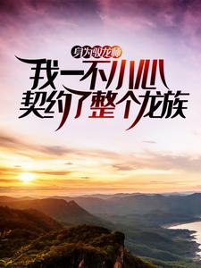 身为驭龙师，我一不小心契约了整个龙族柳云韶苏宸裘光楚慕雪小说全本_身为驭龙师，我一不小心契约了整个龙族全本小说