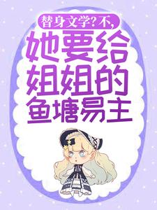 最新小说替身文学？不，她要给姐姐的鱼塘易主！顾姒言修成顾夕甜_替身文学？不，她要给姐姐的鱼塘易主！(顾姒言修成顾夕甜)小说全文阅读