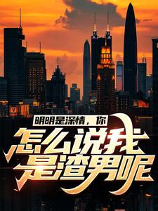 热门小说明明是深情，你怎么说我是渣男呢许扬柳诗诗张秀梅江明市_明明是深情，你怎么说我是渣男呢(许扬柳诗诗张秀梅江明市)最新小说