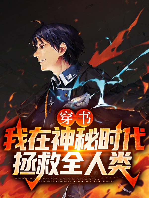 抖音热门《穿书：我在神秘时代拯救全人类》小说_(主角是江白老马)穿书：我在神秘时代拯救全人类免费小说