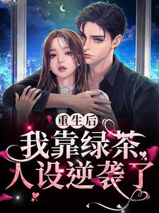 全文小说《重生后我靠绿茶人设逆袭了》小说_(主角是秦不闻李云沐季君皎)重生后我靠绿茶人设逆袭了小说全本