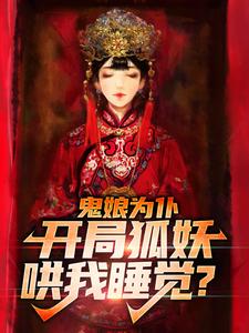 无删减鬼娘为仆：开局狐妖哄我睡觉？许墨白钰王公公大周女帝_鬼娘为仆：开局狐妖哄我睡觉？(许墨白钰王公公大周女帝)无弹窗大结局