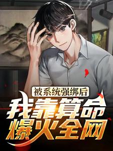 热门小说被系统强绑后，我靠算命爆火全网王跃吴小娜_被系统强绑后，我靠算命爆火全网(王跃吴小娜)免费全本