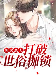 大结局邻居恋人，打破世俗枷锁！沐妍心于欣林嘉徐玥_邻居恋人，打破世俗枷锁！(沐妍心于欣林嘉徐玥)小说免费阅读全文