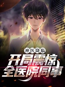 精品推荐神医降临：开局震惊全医院同事林逸林倩曹亚诺崔瑾_神医降临：开局震惊全医院同事(林逸林倩曹亚诺崔瑾)最新免费