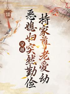 推荐穿越：恶媳妇突然勤俭持家尊老爱幼_穿越：恶媳妇突然勤俭持家尊老爱幼(苏如意张氏刘翠儿陆多田)最新小说
