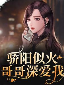爆火小说骄阳似火：哥哥深爱我许知意沈少沈彻_骄阳似火：哥哥深爱我(许知意沈少沈彻)免费全本阅读