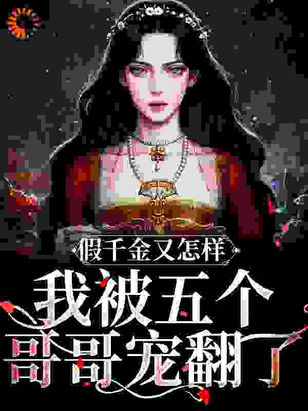 无广告小说假千金又怎样！我被五个哥哥宠翻了_假千金又怎样！我被五个哥哥宠翻了(苏迟迟苏茵茵苏父苏母)全本小说