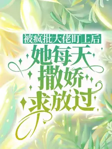 被疯批大佬盯上后，她每天撒娇求放过_深林的鹿_姜昕程司司姜灼姜寺_大结局