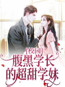 热门推荐校园：腹黑学长的超甜学妹江知笑林叔齐铭宇老刘_校园：腹黑学长的超甜学妹(江知笑林叔齐铭宇老刘)小说无弹窗