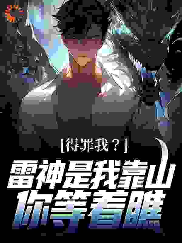 得罪我？雷神是我靠山，你等着瞧_王五棍_顾恩择米_在线阅读