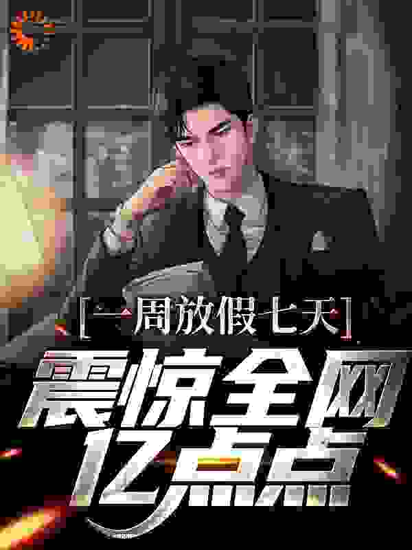 一周放假七天，震惊全网亿点点_执笔绘春秋_苏洵吕松柏陈晶小撒_TXT下载