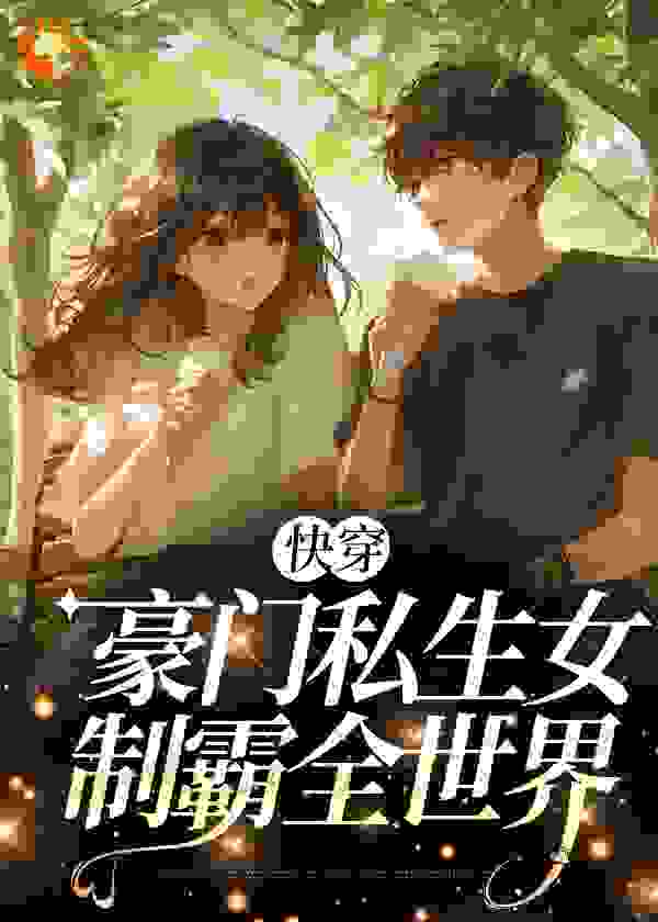 最新章节快穿：豪门私生女制霸全世界_快穿：豪门私生女制霸全世界(查乐陈太太江城苏家)免费全本