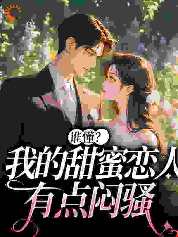 全本小说_谁懂？我的甜蜜恋人有点闷骚_千苒君笑_豪门总裁,现代言情,霸总