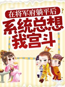 必读小说《在将军府躺平后，系统总想我宫斗》小说_(主角是顾瑾汐谢云瑶顾明哲顾思柔)在将军府躺平后，系统总想我宫斗最新免费