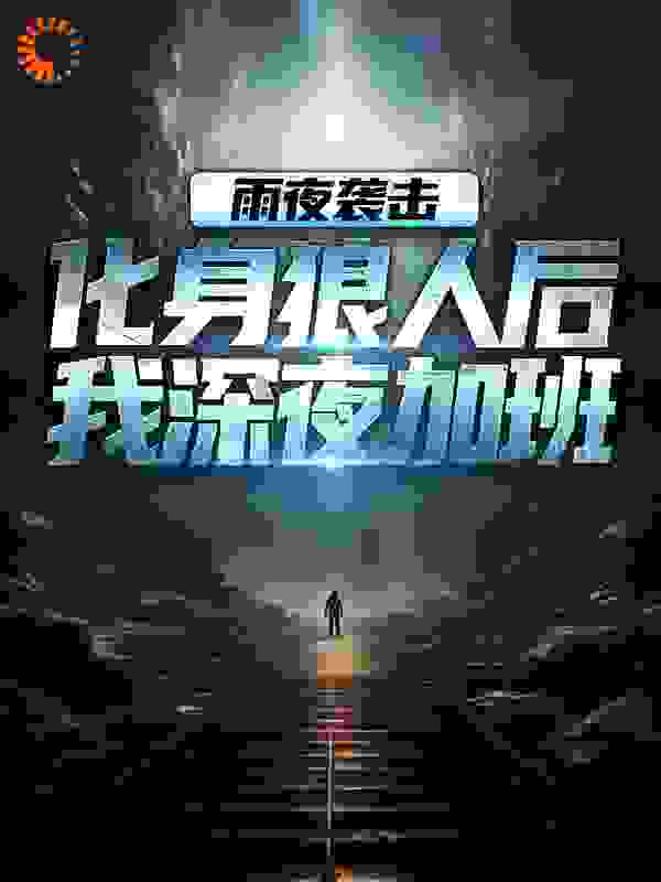 全本免费《雨夜袭击：化身狼人后我深夜加班》小说_(主角是林显福许有财)雨夜袭击：化身狼人后我深夜加班小说免费阅读