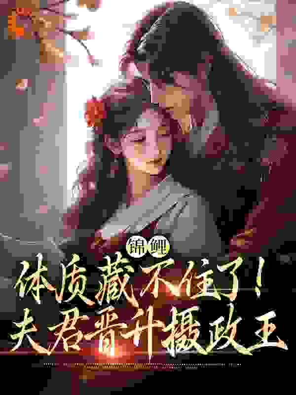热门小说《锦鲤体质藏不住了！夫君晋升摄政王》小说_(主角是赵锦儿秦慕修孙媒婆秦老太)锦鲤体质藏不住了！夫君晋升摄政王小说无广告