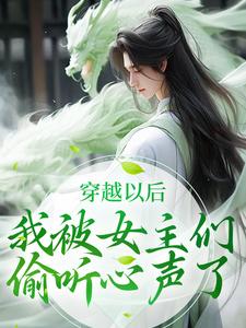 大结局穿越以后，我被女主们偷听心声了林恒云瑶慕柳溪叶天_穿越以后，我被女主们偷听心声了(林恒云瑶慕柳溪叶天)最新免费