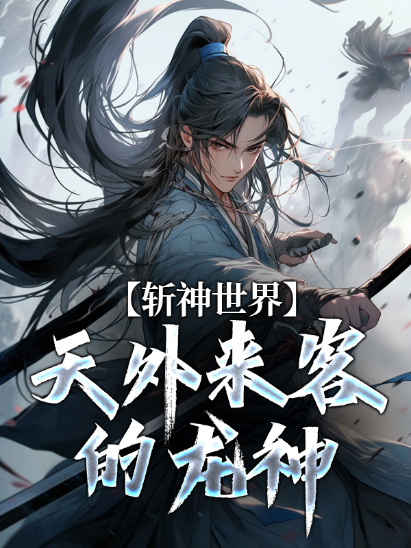 抖音热门《斩神世界：天外来客的龙神》小说_(主角是苏昼陈牧野赵空城林七夜)斩神世界：天外来客的龙神小说全文免费阅读