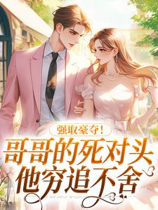 全本免费强取豪夺！哥哥的死对头他穷追不舍裴晰江承裴致时琛_强取豪夺！哥哥的死对头他穷追不舍(裴晰江承裴致时琛)小说免费阅读