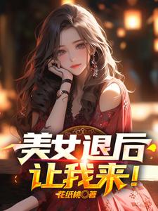 免费小说美女退后，让我来！萧尘乔雪凝乔文兴乔镇海_美女退后，让我来！(萧尘乔雪凝乔文兴乔镇海)最新全本小说