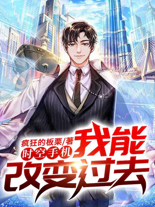 时空手机，我能改变过去王风李姐小说无弹窗_时空手机，我能改变过去全本免费阅读