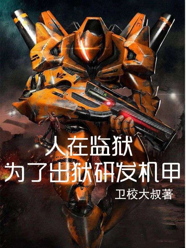 人在监狱：为了出狱研发机甲周扬格伦小说免费阅读全文_人在监狱：为了出狱研发机甲小说全本