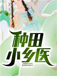 种田小乡医叶飞陈佳琪王强小说全本_种田小乡医免费全本阅读